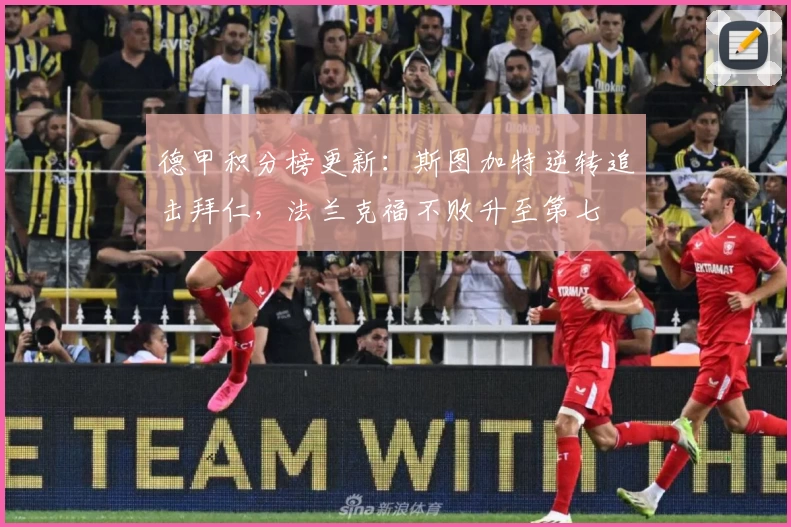 德甲积分榜更新：斯图加特逆转追击拜仁，法兰克福不败升至第七