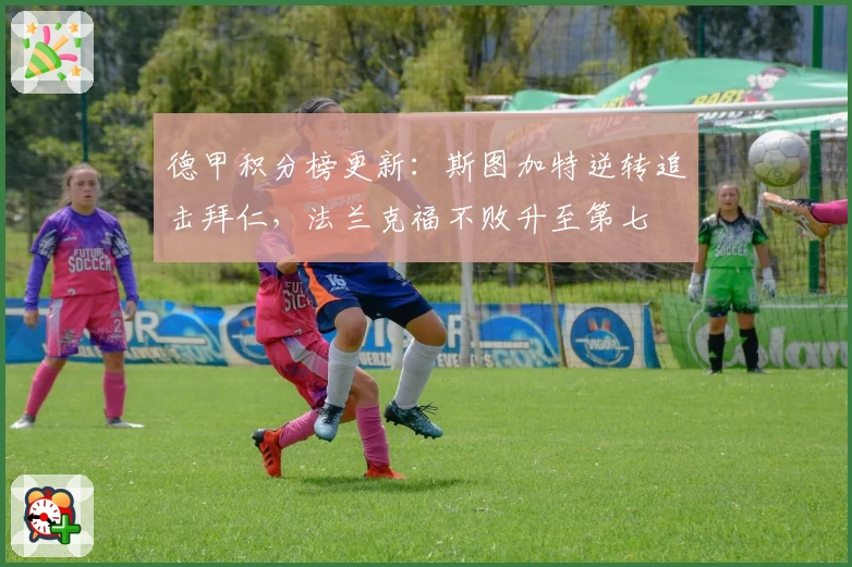 德甲积分榜更新：斯图加特逆转追击拜仁，法兰克福不败升至第七