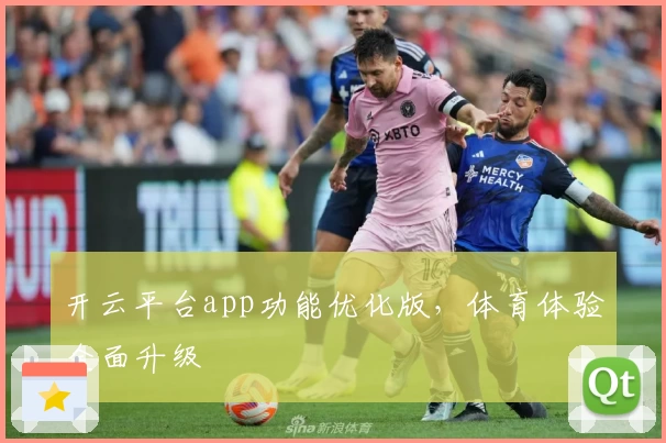 开云平台app功能优化版，体育体验全面升级