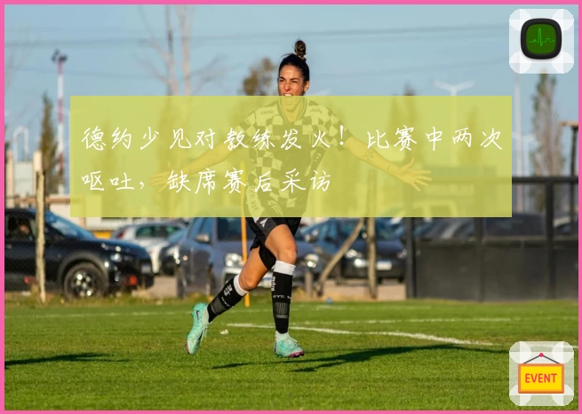 德约少见对教练发火！比赛中两次呕吐，缺席赛后采访