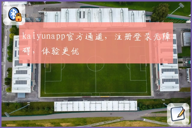 kaiyunapp官方通道，注册登录无障碍，体验更优