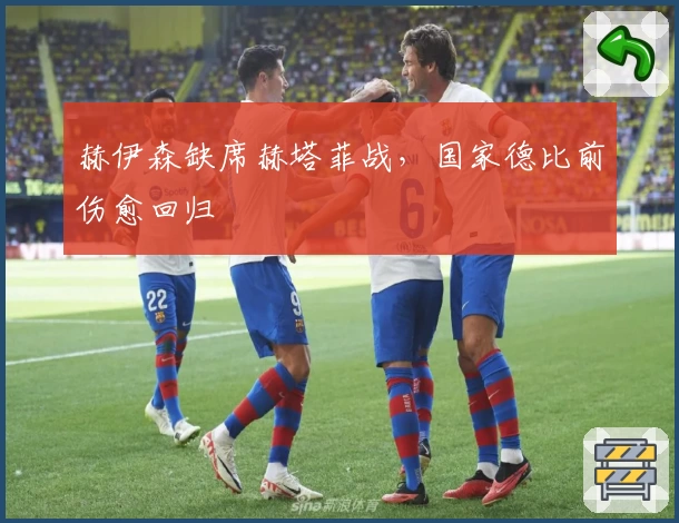 赫伊森缺席赫塔菲战，国家德比前伤愈回归