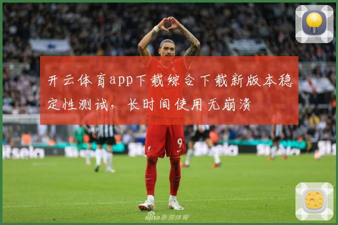 开云体育app下载综合下载新版本稳定性测试,长时间使用无崩溃