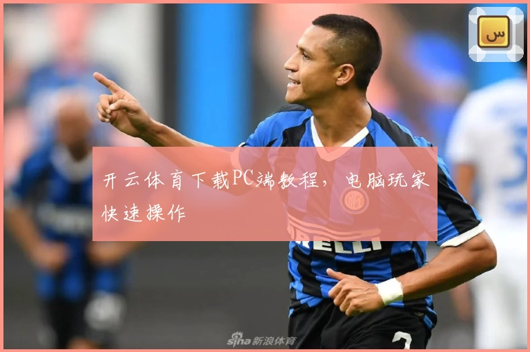 开云体育下载PC端教程,电脑玩家快速操作