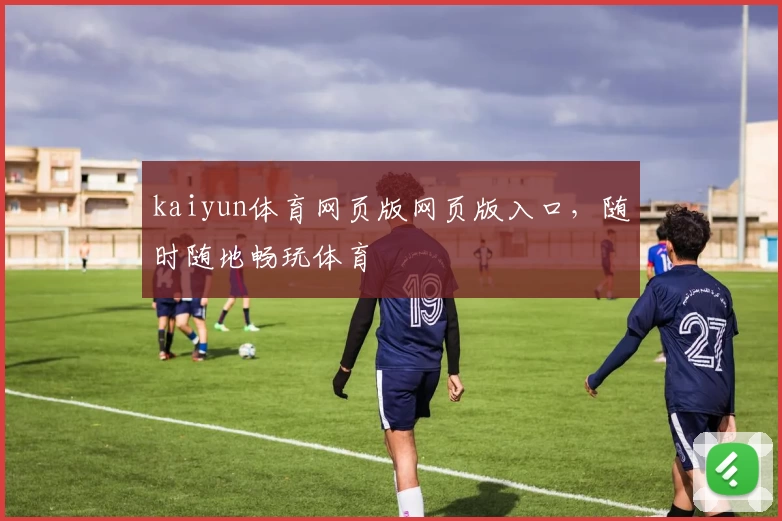 kaiyun体育网页版网页版入口，随时随地畅玩体育