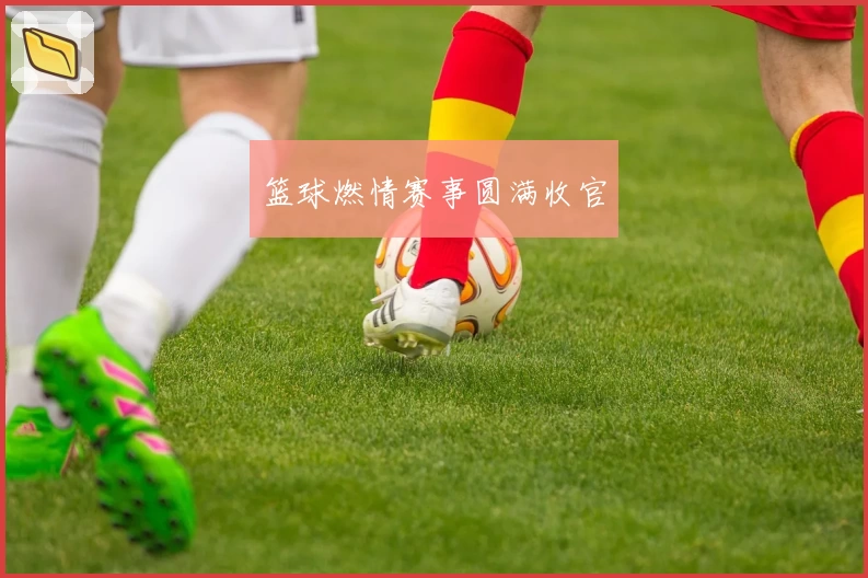 篮球燃情赛事圆满收官