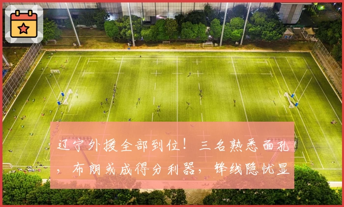 辽宁外援全部到位！三名熟悉面孔，布朗或成得分利器，锋线隐忧显现