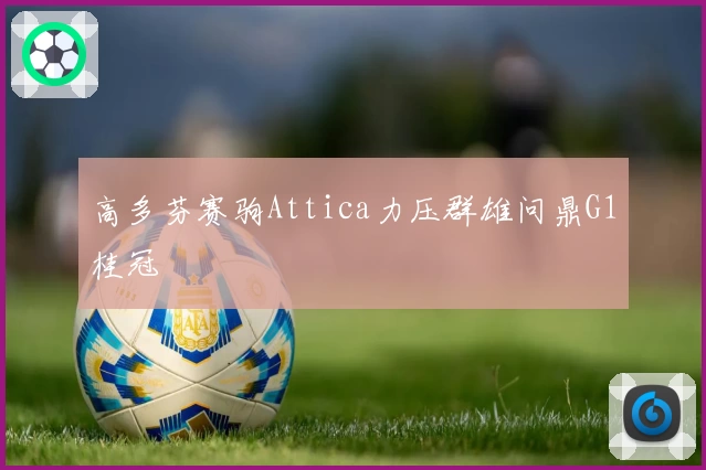 高多芬赛驹Attica力压群雄问鼎G1桂冠