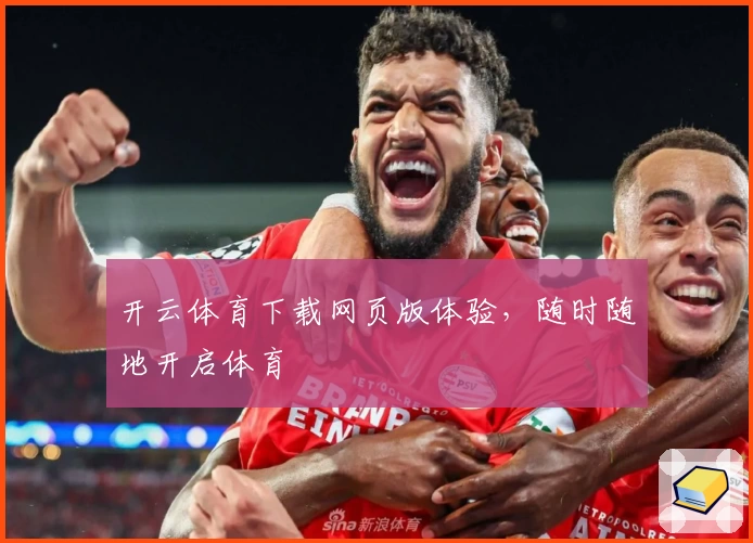 开云体育下载网页版体验，随时随地开启体育